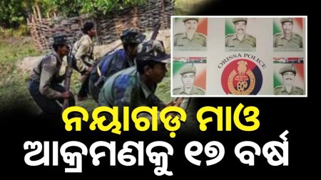 ନୟାଗଡ଼ ମାଓ ଆକ୍ରମଣକୁ ପୁରିଲା ୧୭ ବର୍ଷ