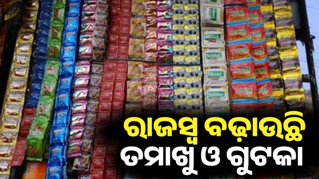 ରାଜ୍ୟରେ ରାଜସ୍ବ ବଢାଉଛି ତମାଖୁ, ଗୁଟକା