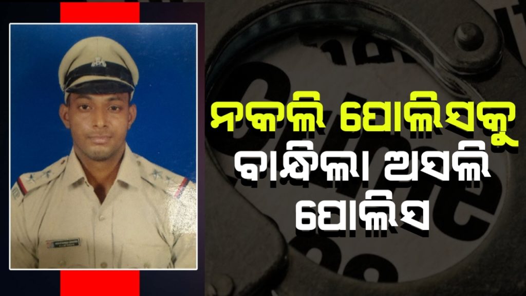 ନକଲି ପୋଲିସ ଡିଏସପିଙ୍କୁ ବନ୍ଧିଲା ଅସଲି ପୋଲିସ ।