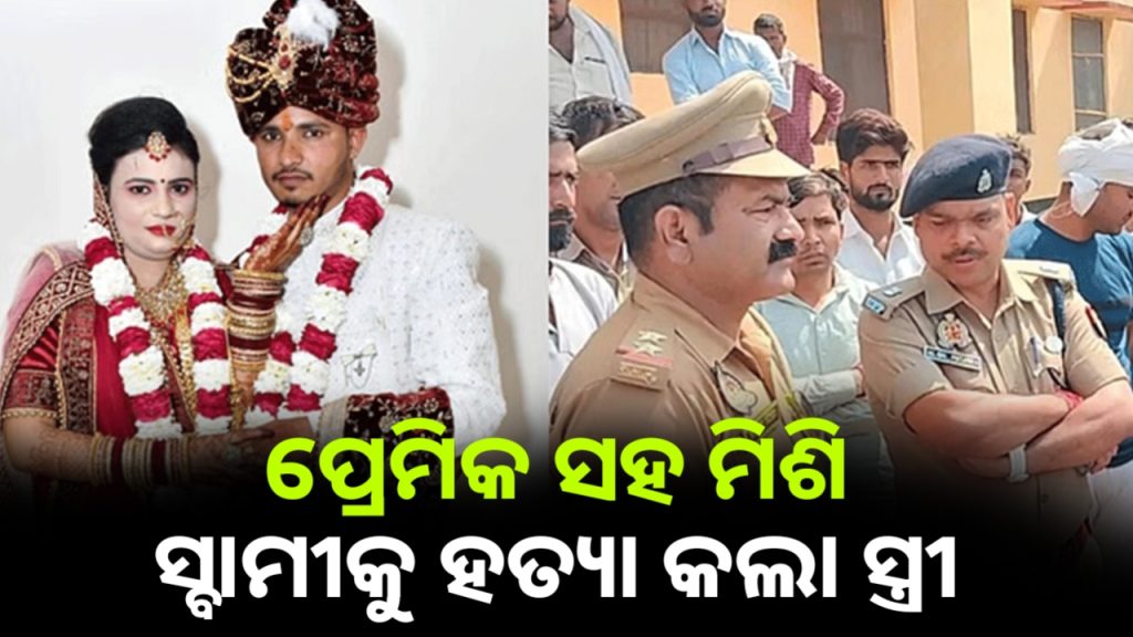 ବାହାଘରର ୨ ସପ୍ତାହ ପରେ ପ୍ରେମିକ ସହ ମିଶି ସ୍ବାମୀକୁ ହତ୍ୟା କଲା ସ୍ତ୍ରୀ