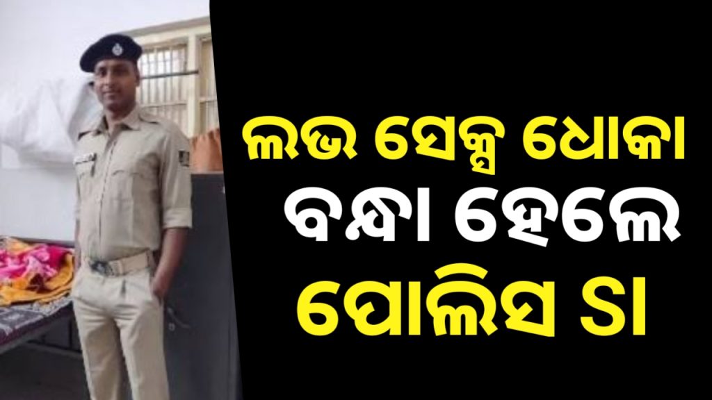 ଲଭ୍ , ସେକ୍ସ ଓ ଧୋକା ଅଭିଯୋଗରେ SI ଗିରଫ ।