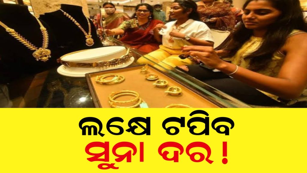 ଲକ୍ଷେ ଛୁଇଁବ ସୁନା ଦର । ହୁ ହୁ ହୋଇ ବଢ଼ି ଚାଲିଛି ସୁନାଦର ।