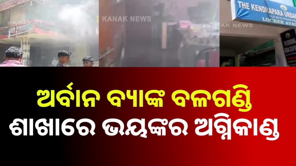 କେନ୍ଦ୍ରାପଡ଼ା ଅର୍ବାନ ବ୍ୟାଙ୍କ ବଳଗଣ୍ଡି ଶାଖାରେ ଭୟଙ୍କର ଅଗ୍ନିକାଣ୍ଡ