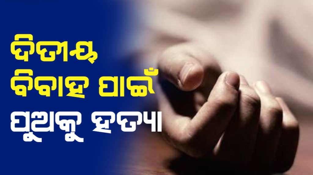 ଦ୍ବିତୀୟ ବିବାହ କରିବାକୁ ପୁଅକୁ ହତ୍ୟା କରିଦେଲା ବାପା ।