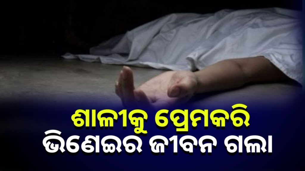 ଶାଳୀକୁ ନିଜର କରିବା ଆଶାରେ ଭିଣେଇର ଜୀବନ ଗଲା