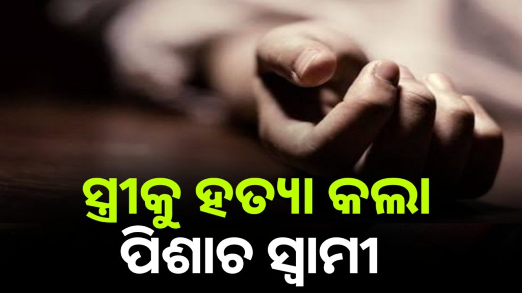 ସ୍ତ୍ରୀକୁ ଗଳାକାଟି ହତ୍ୟା କଲା ପିଶାଚ ସ୍ବାମୀ