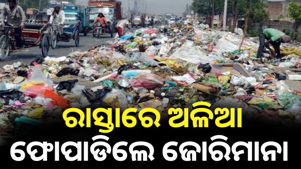 ଏଣିକି ରାସ୍ତାରେ ଅଳିଆ ଫିଙ୍ଗିଲେ ଦେବାକୁ ପଡ଼ିବ ଏତିକି ଟଙ୍କା ଜୋରିମାନା