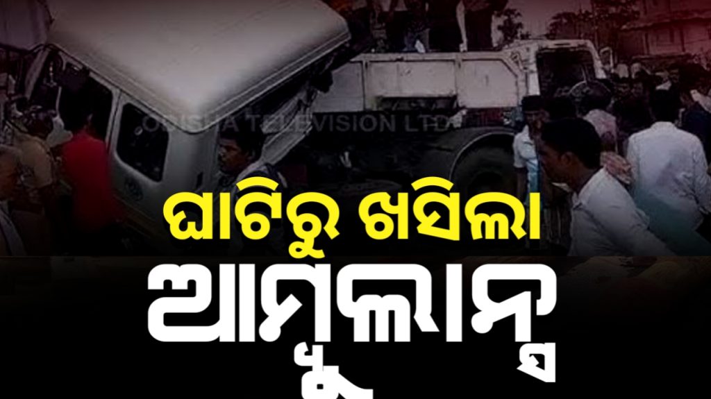 ଭାରସାମ୍ୟ ହରାଇ ଘାଟିରୁ ଖସିଲା ୧୦୮ ଆମ୍ବୁଲାନ୍ସ।