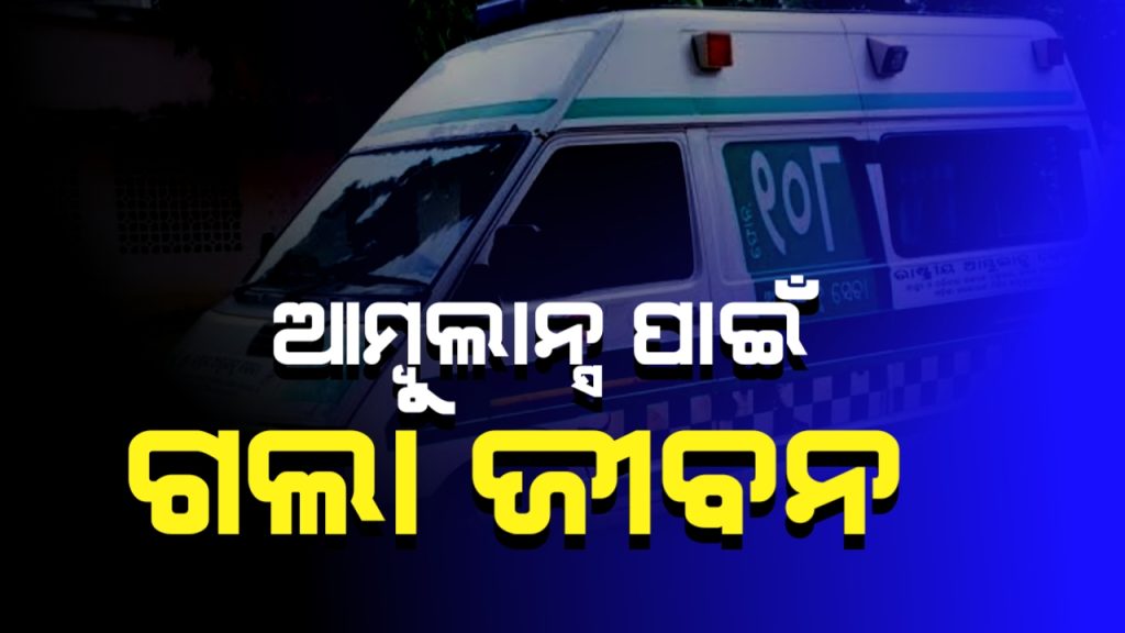 ଧୋକା ଦେଲା ଆମ୍ବୁଲାନ୍ସ । ଡାକ୍ତରଖାନାରେ ପହଞ୍ଚିବା ପୂର୍ବରୁ ଉଡ଼ିଗଲା ରୋଗୀଙ୍କ ପ୍ରାଣବାୟୁ ।