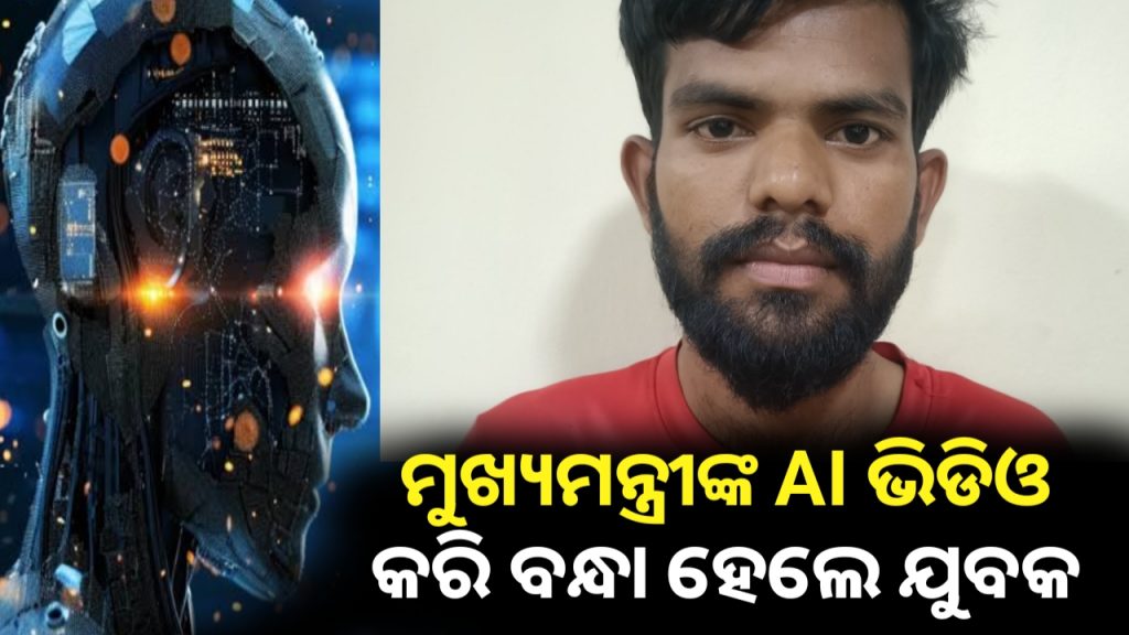 ମୁଖ୍ୟମନ୍ତ୍ରୀଙ୍କ AI ଭିଡିଓ କରି ବନ୍ଧା ହେଲେ ଯୁବକ