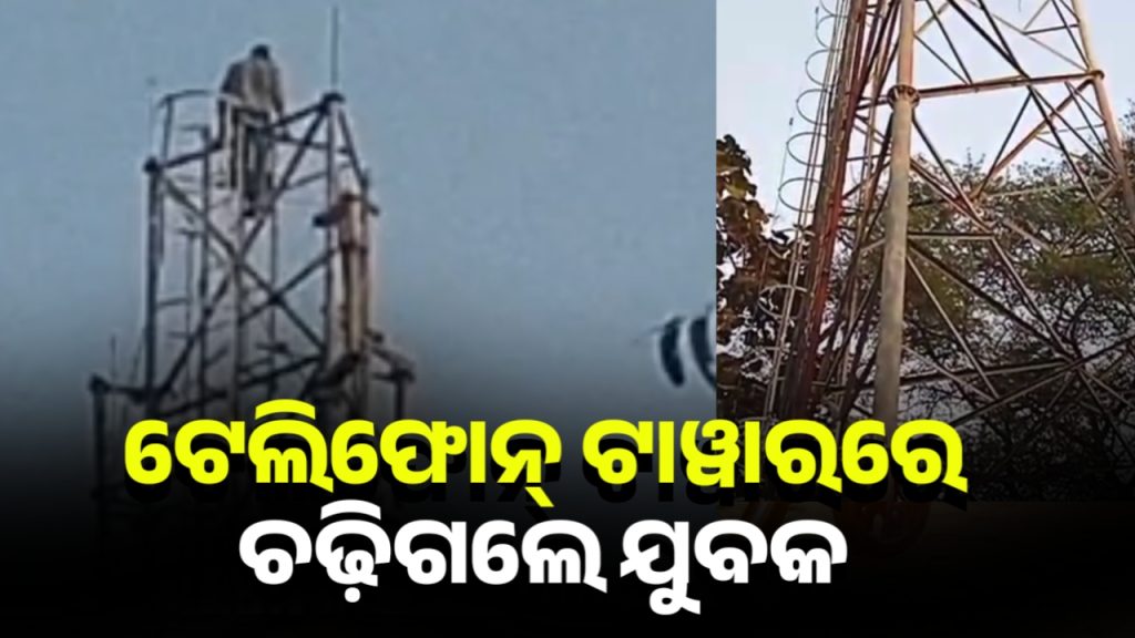 ପ୍ରେମିକା ପାଇଁ ହାଇଡ୍ରାମା; ଟେଲିଫୋନ୍ ଟାୱାରରେ ଚଢ଼ିଗଲେ ଯୁବକ