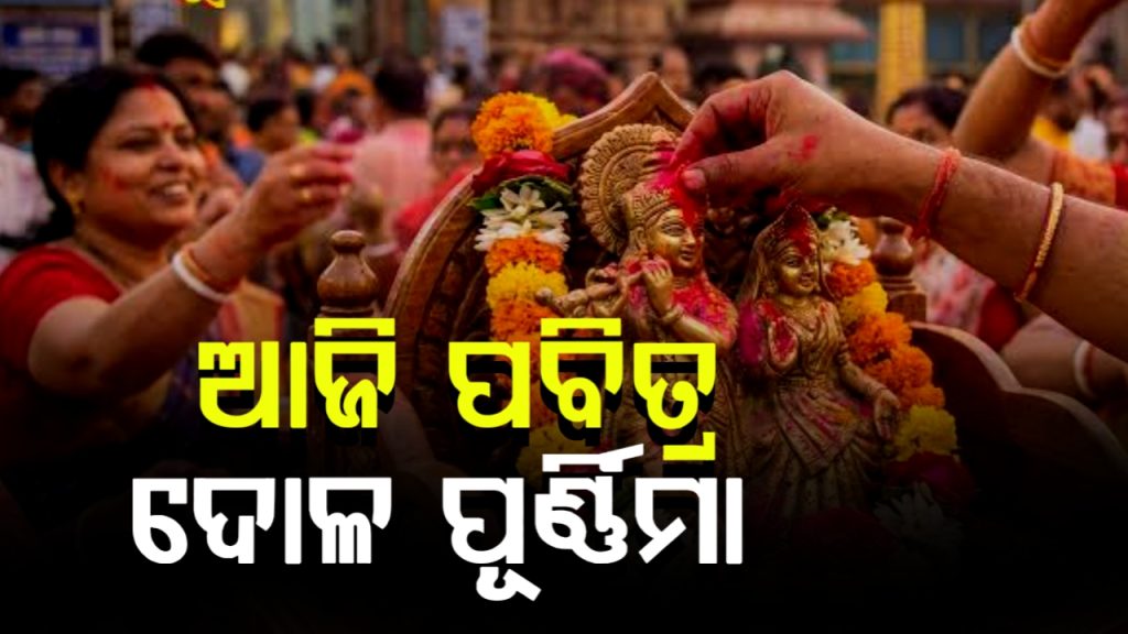 ଆଜି ପବିତ୍ର ଦୋଳ ପୂର୍ଣ୍ଣମୀ